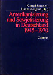 Amerikanisierung und Sowjetisierung in Deutschland 1945 - 1970 - 