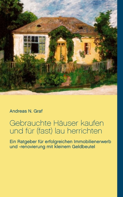Gebrauchte H&auml;user kaufen und f&uuml;r (fast) lau herrichten - Andreas N. Graf