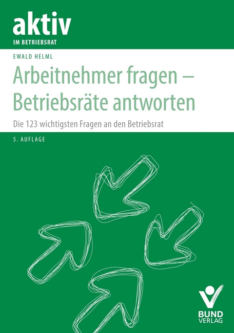 Arbeitnehmer fragen - Betriebsr&auml;te antworten - Ewald Helml