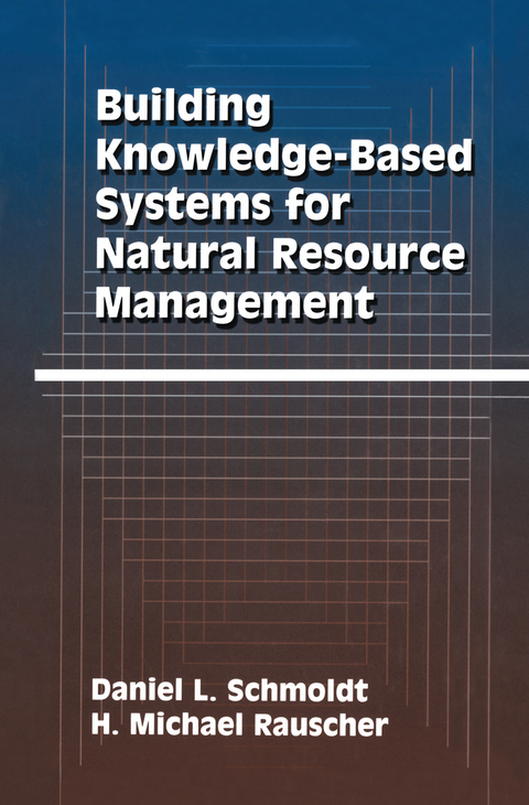 Building Knowledge-Based Systems for Natural Resource Management - Daniel L. Schmoldt, H. Michael Rauscher