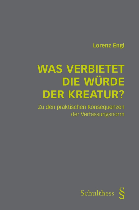 Was verbietet die W&uuml;rde der Kreatur? - Lorenz Engi