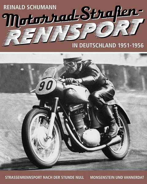 Motorrad-Stra&szlig;en-Rennsport 1951-1956 - Reinald Schumann