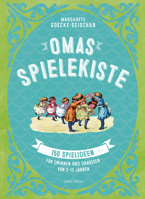 Omas Spielekiste: 150 Spielideen f&uuml;r drinnen und drau&szlig;en. Von 2 bis 12 Jahren - Margarete Goecke-Seischab