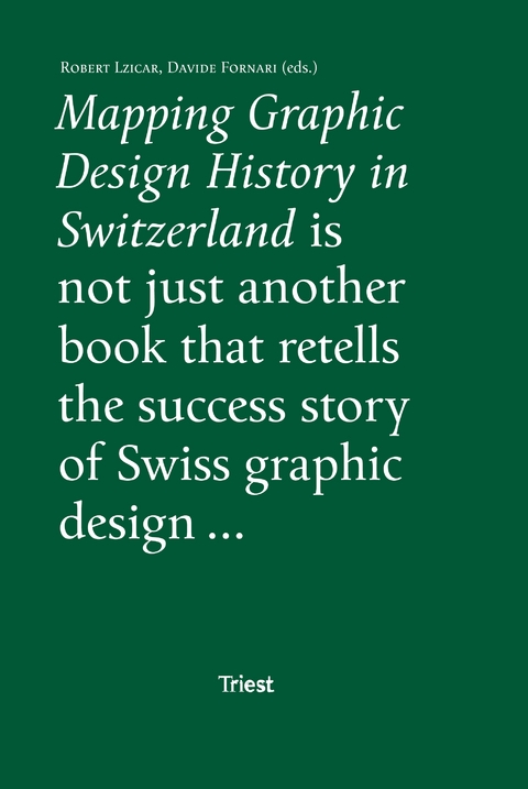 Mapping Graphic Design History in Switzerland - Davide Fornari, Robert Lzicar, Roland Fr&uuml;h, Invar-Torre Hollaus, Corina Neuenschwander, Barbara Junod, Leslie Kennedy, Franziska Nyffenegger, Fran&ccedil;ois Rappo, Michael Renner, Bettina Richter, Teal Triggs, Amanda Unger, Peter Vetter