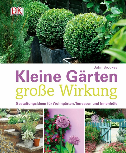 Kleine Gärten - große Wirkung - John Brookes
