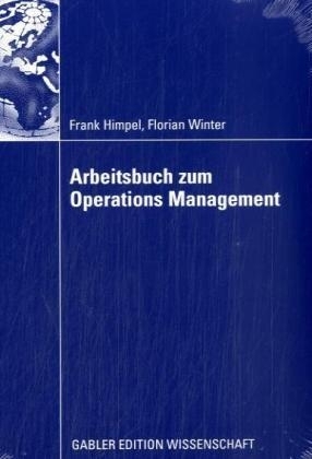 Arbeitsbuch zum Operations Management - Frank Himpel, Florian Winter
