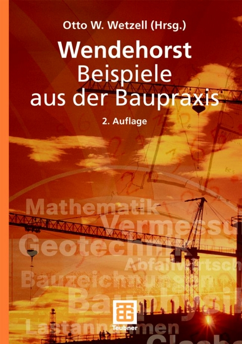 Wendehorst Beispiele aus der Baupraxis - Otto W. Wetzell, Andreas Strohmeier, Helmuth Neuhaus, Wolfram Lohse, Wolfgang Krings, Wolfram J&auml;ger, Ekkehard Heinemann, Ernst Biener, Johannes Feiser, Gerhard Hasse, Herwig Baumgartner, Rainer Joeckel, Bernhard Weller
