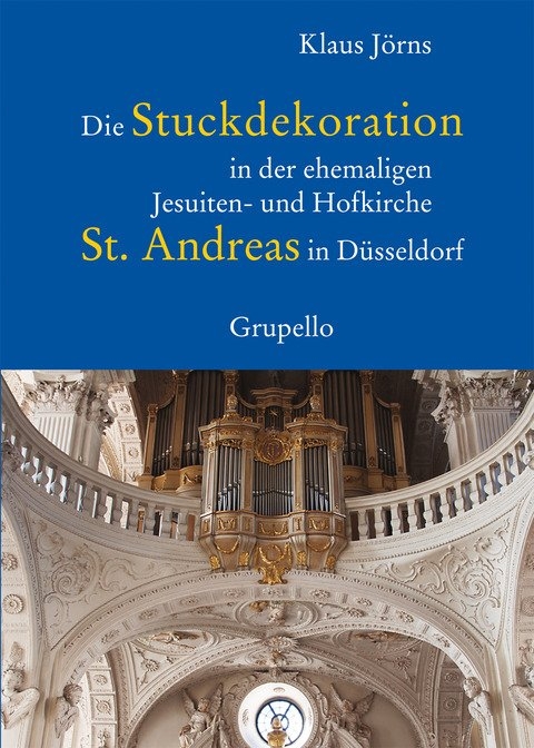 Die Stuckdekoration in der ehemaligen Jesuiten- und Hofkirche St. Andreas in D&uuml;sseldorf - Klaus J&ouml;rns