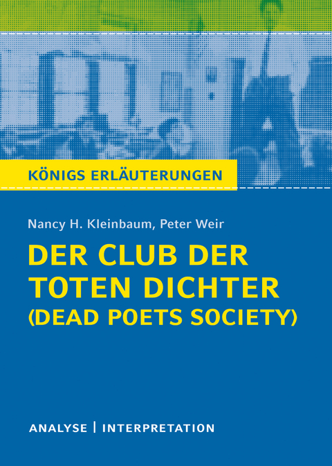 Der Club der toten Dichter - Dead Poets Society von Nancy H. Kleinbaum. K&ouml;nigs Erl&auml;uterungen. - Nancy H. Kleinbaum, Peter Weir