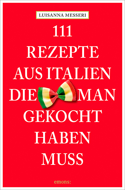 111 Rezepte aus Italien, die man gekocht haben muss - Luisanna Messeri, Maddalena Messeri