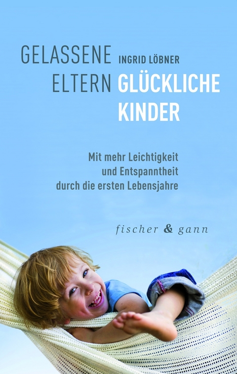 Gelassene Eltern-Gl&uuml;ckliche Kinder - Ingrid L&ouml;bner
