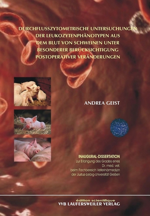Durchflusszytometrische Untersuchungen der Leukozytenph&auml;notypen aus dem Blut von Schweinen unter besonderer Ber&uuml;cksichtigung postoperativer Ver&auml;nderungen - Andrea Geist