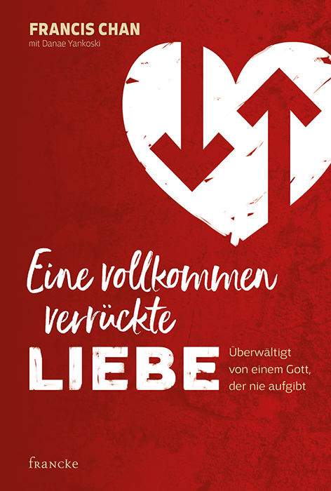 Eine vollkommen verr&uuml;ckte Liebe - Francis Chan