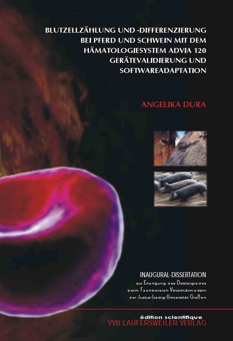 Blutzellzählung und -differenzierung bei Pferd und Schwein mit dem Hämatologiesystem Advia 120  Gerätevalidierung und Softwareadaptation - Angelika Dura