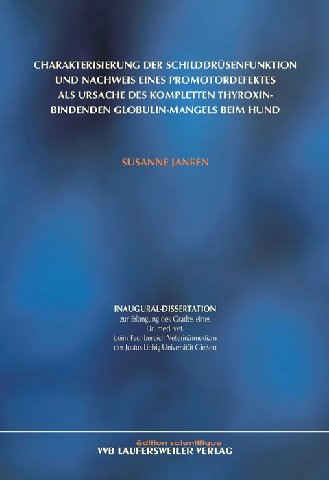Charakterisierung der Schilddr&uuml;senfunktion und Nachweis eines Promotordefektes als Ursache des kompletten Thyroxin-bindenden Globulin-Mangels beim Hund - Susanne Janssen