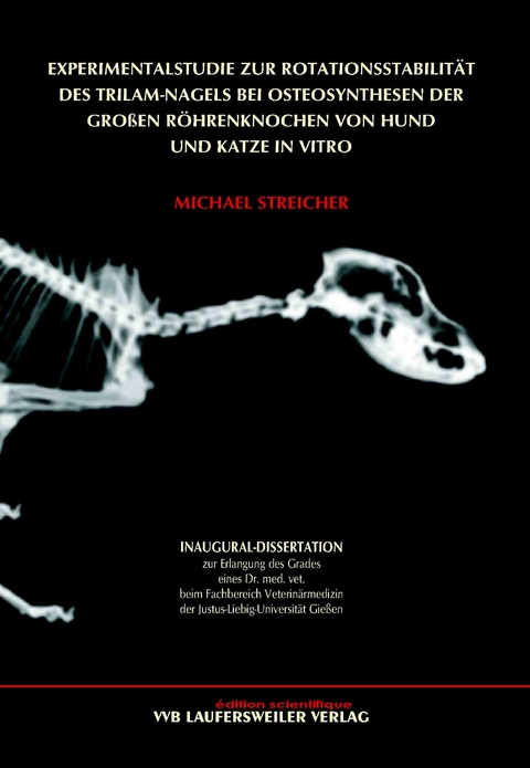 Experimentalstudie zur Rotationsstabilit&auml;t des Trilam-Nagels bei Osteosynthesen der gro&szlig;en R&ouml;hrenknochen von Hund und Katze in vitro - Michael Streicher