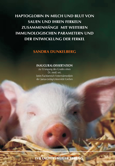 Haptoglobin in Milch und Blut von Sauen und ihren Ferkeln Zusammenh&auml;nge mit weiteren immunologischen Parametern und der Entwicklung der Ferkel - Sandra Dunkelberg