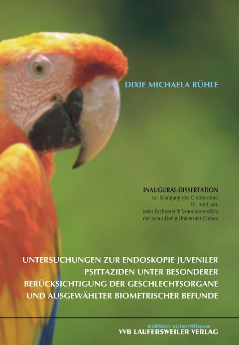 Untersuchungen zur Endoskopie juveniler Psittaziden unter besonderer Ber&uuml;cksichtigung der Geschlechtsorgane und ausgew&auml;hlter biometrischer Befunde - Dixie M R&uuml;hle