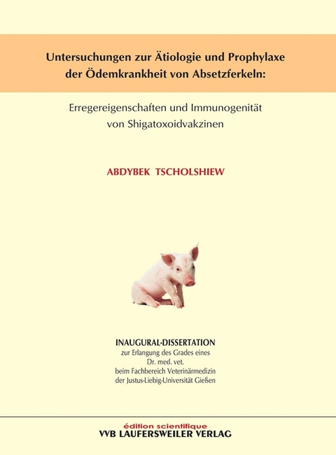 Untersuchungen zur &Auml;tiologie und Prophylaxe der &Ouml;demkrankheit von Absetzferkeln - Abdybek Tscholshiew