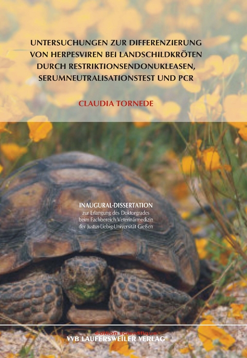 Untersuchungen zur Differenzierung von Herpesviren bei Landschildkr&ouml;ten durch Restriktionsendonukleasen,  Serumneutralisationstest und PCR - Claudia Tornede