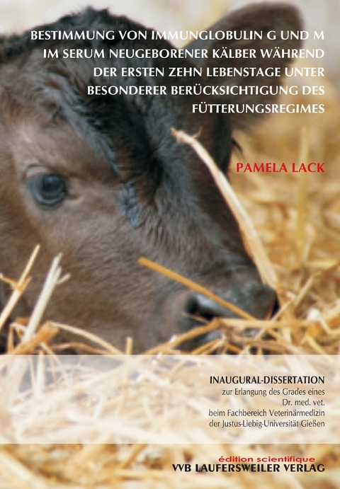 Bestimmung von Immunglobulin G und M im Serum neugeborener K&auml;lber w&auml;hrend der ersten zehn Lebenstage unter besonderer Ber&uuml;cksichtigung des F&uuml;tterungsregimes - Pamela Lack