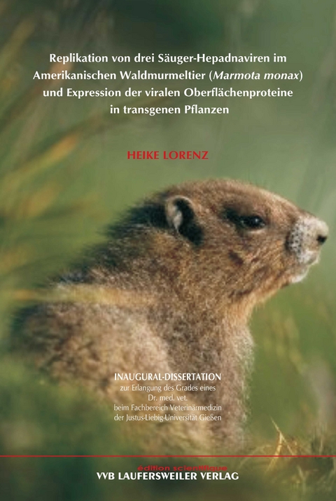 Replikation von drei S&auml;uger-Hepadnaviren  im Amerikanischen Waldmurmeltier (Marmota monax) und Expression der viralen Oberfl&auml;chenproteine  in transgenen Pflanzen - Heike Lorenz