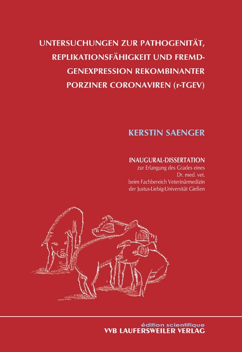 Untersuchungen zur Pathogenit&auml;t, Replikationsf&auml;higkeit und Fremdgenexpression rekombinanter porziner Coronaviren (r-TGEV) - Kerstin Saenger