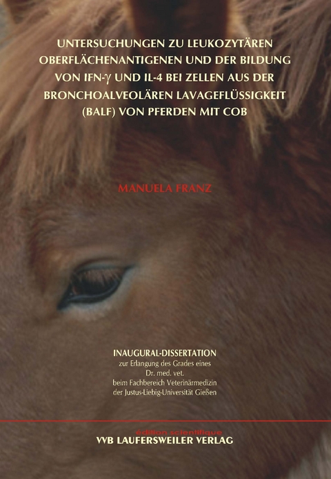 Untersuchungen zu leukozyt&auml;ren Oberfl&auml;chenantigenen und der Bildung von IFN-g und IL-4 bei Zellen aus der bronchoalveol&auml;ren Lavagefl&uuml;ssigkeit (BALF) von Pferden mit COB - Manuela Franz