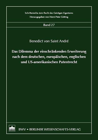 Das Dilemma der einschr&auml;nkenden Erweiterung nach dem deutschen, europ&auml;ischen, englischen und US-amerikanischen Patentrecht - Benedict von Saint Andr&eacute;