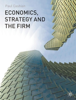 Economics, Strategy and the Firm - Paul Cashian