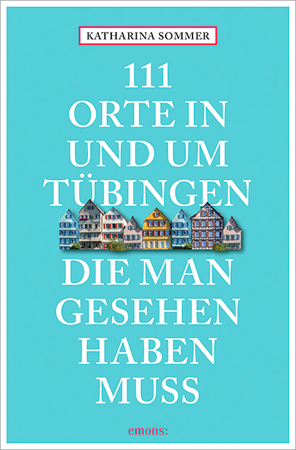 111 Orte in T&uuml;bingen, die man gesehen haben muss - Katharina Sommer