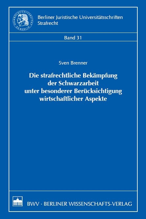 Die strafrechtliche Bek&auml;mpfung der Schwarzarbeit unter besonderer Ber&uuml;cksichtigung wirtschaftlicher Aspekte - Sven Brenner