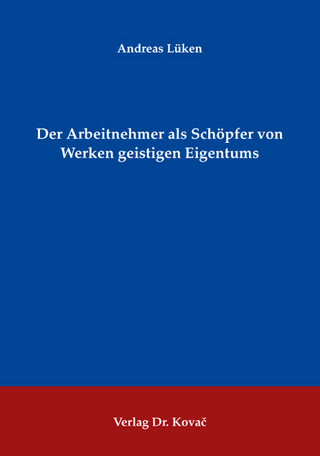 Der Arbeitnehmer als Schöpfer von Werken geistigen Eigentums