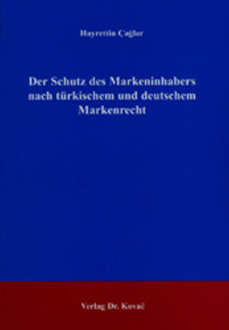 Der Schutz des Markeninhabers nach t&uuml;rkischem und deutschem Markenrecht - Hayrettin &Ccedil;ağlar