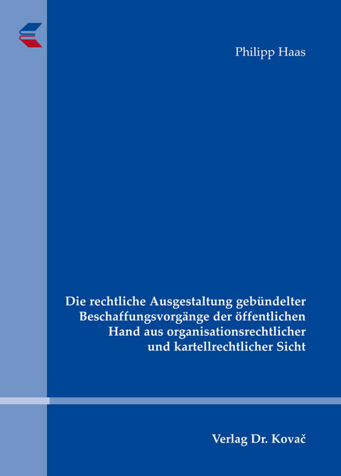 Die rechtliche Ausgestaltung geb&uuml;ndelter Beschaffungsvorg&auml;nge der &ouml;ffentlichen Hand aus organisationsrechtlicher und kartellrechtlicher Sicht - Philipp Haas