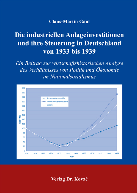 Die industriellen Anlageinvestitionen und ihre Steuerung in Deutschland von 1933 bis 1939 - Claus M Gaul