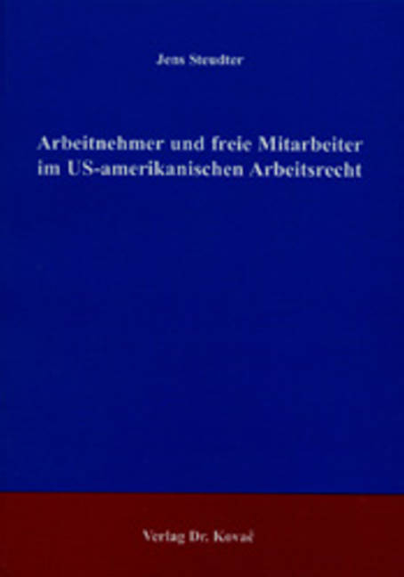 Arbeitnehmer und freie Mitarbeiter im US-amerikanischen Arbeitsrecht - Jens Steudter