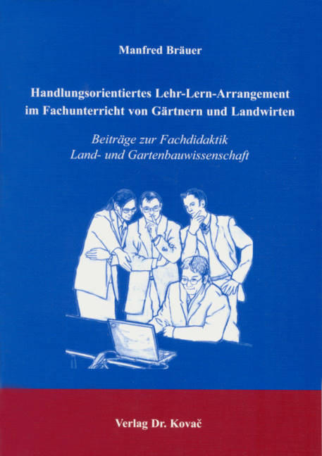 Handlungsorientiertes Lehr-Lern-Arrangement im Fachunterricht von G&auml;rtnern und Landwirten - Manfred Br&auml;uer