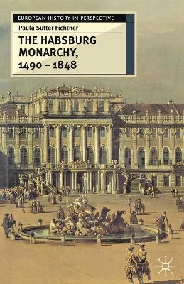 The Habsburg Monarchy, 1490-1848 - Paula Sutter Fichtner