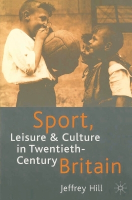 Sport, Leisure and Culture in Twentieth-Century Britain - Emeritus Professor Jeffrey Hill