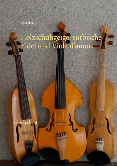 Holzschuhgeige, sorbische Fidel und Viola d'amore - Peter Haupt