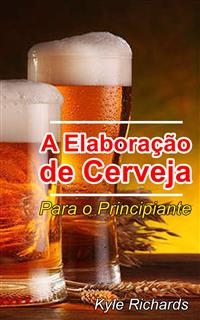 A Elaboração de Cerveja  - Para o Principiante