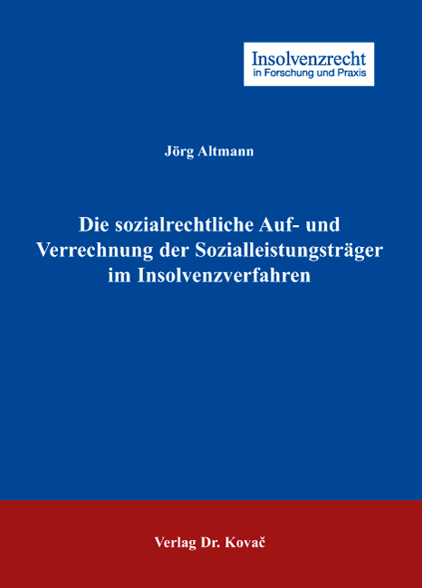 Die sozialrechtliche Auf- und Verrechnung der Sozialleistungstr&auml;ger im Insolvenzverfahren - J&ouml;rg Altmann