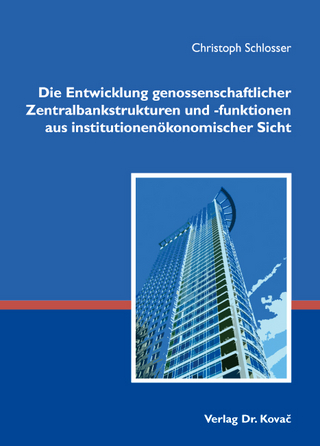 Die Entwicklung genossenschaftlicher Zentralbankstrukturen und -funktionen aus institutionenökonomischer Sicht