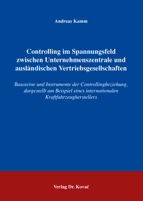 Controlling im Spannungsfeld zwischen Unternehmenszentrale und ausl&auml;ndischen Vertriebsgesellschaften - Andreas Kamm