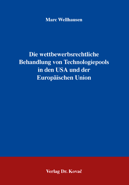 Die wettbewerbsrechtliche Behandlung von Technologiepools in den USA und der Europ&auml;ischen Union - Marc Wellhausen