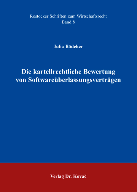 Die kartellrechtliche Bewertung von Software&uuml;berlassungsvertr&auml;gen - Julia B&ouml;deker