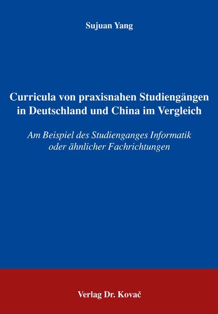 Curricula von praxisnahen Studieng&auml;ngen in Deutschland und China im Vergleich - Sujuan Yang