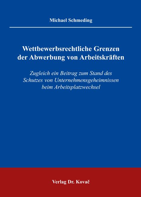 Wettbewerbsrechtliche Grenzen der Abwerbung von Arbeitskr&auml;ften - Michael Schmeding