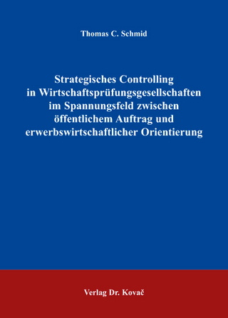 Strategisches Controlling in Wirtschaftsprüfungsgesellschaften im Spannungsfeld zwischen öffentlichem Auftrag und erwerbswirtschaftlicher Orientierung
